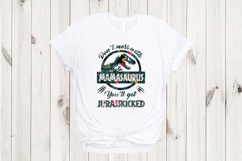 Mamasaurus Shirt - Don't Mess with Mamasaurus You'll get Jurasskicked Shirt - Dinosaur Shirt - Gift for Mom - Tired as a Mother - Funny Mama