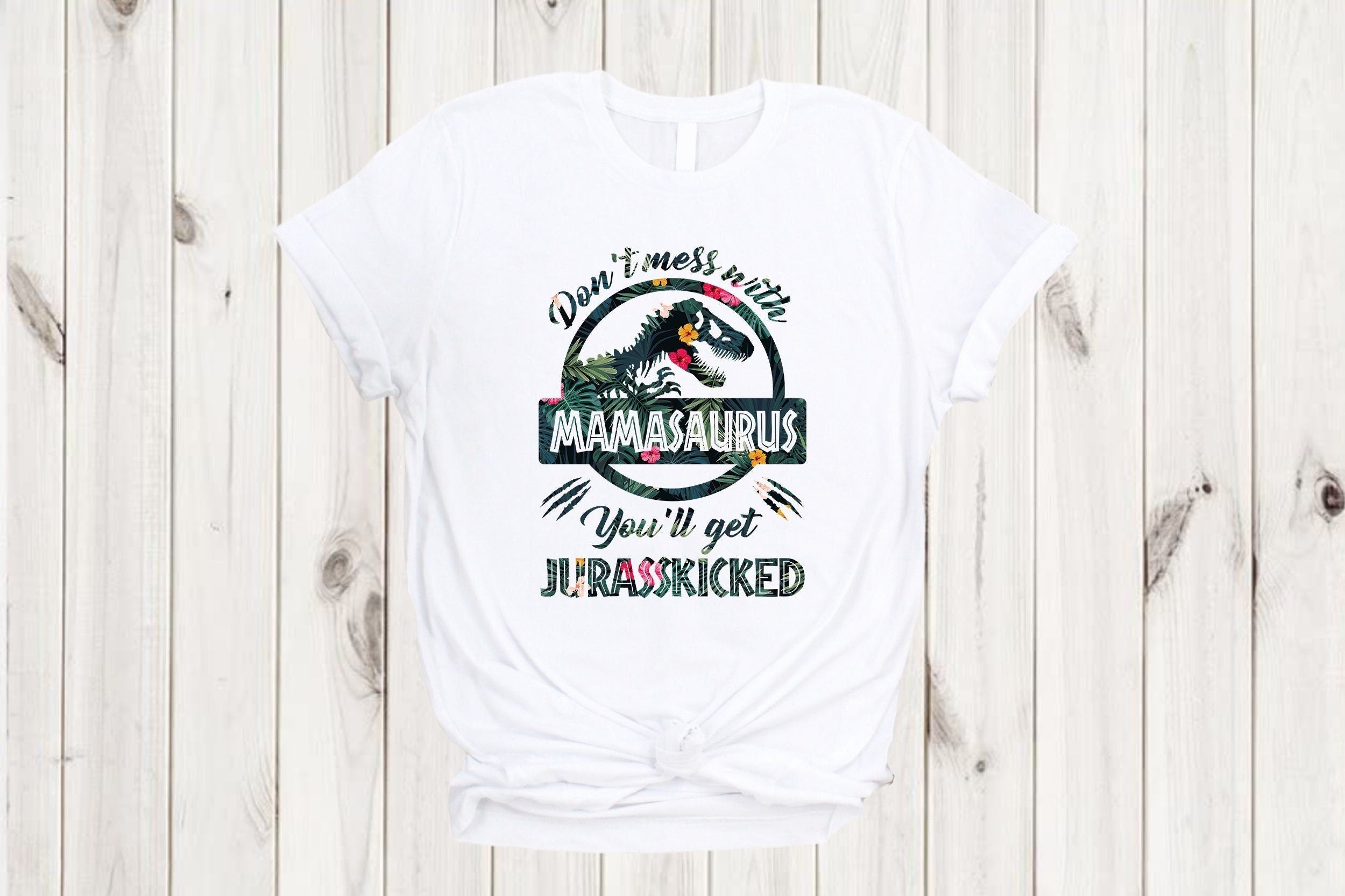 Mamasaurus Shirt - Don't Mess with Mamasaurus You'll get Jurasskicked Shirt - Dinosaur Shirt - Gift for Mom - Tired as a Mother - Funny Mama