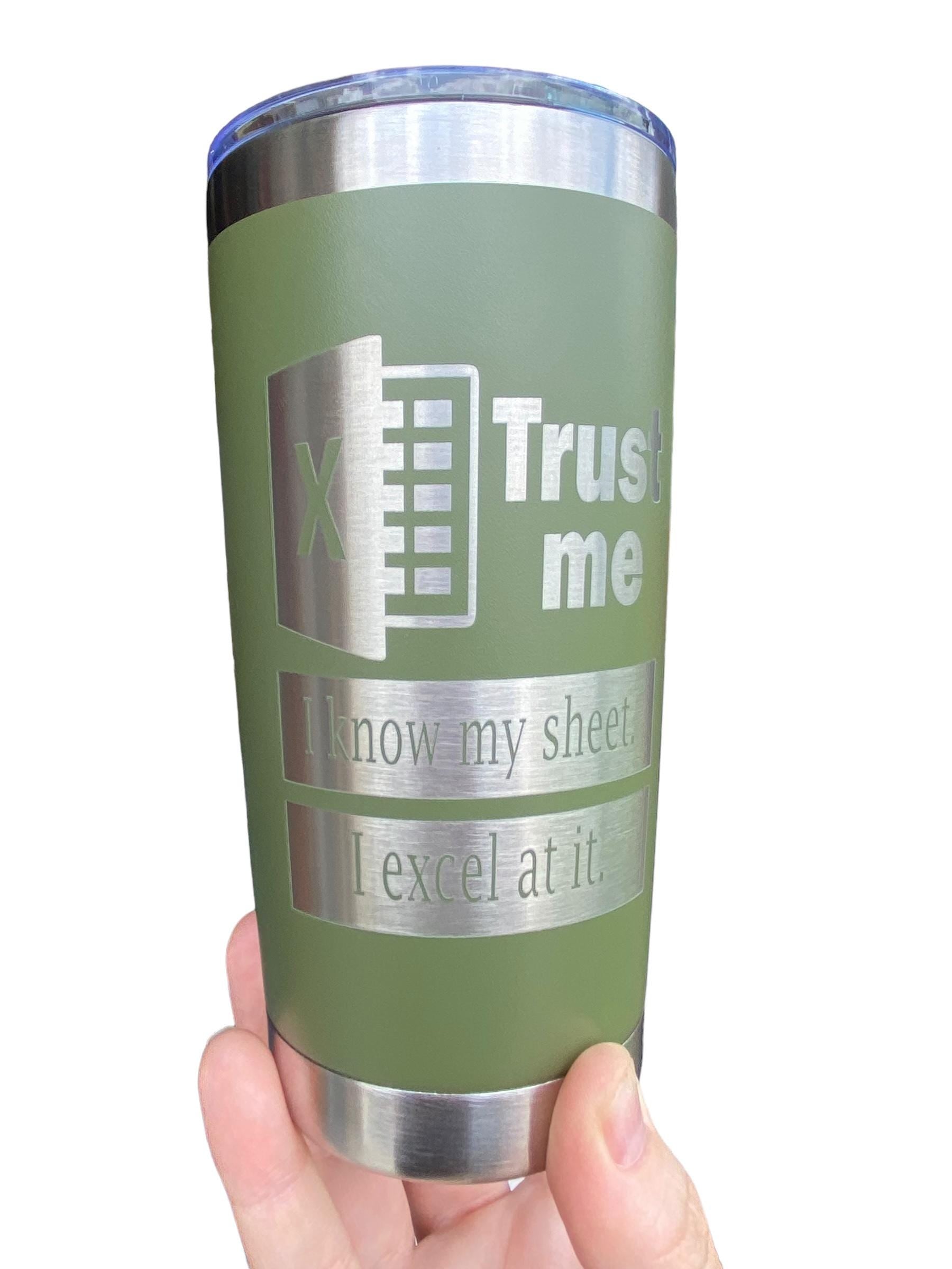 Trust Me I Know My Sheet tumbler- I Excel at It - Funny Spreadsheet Tumbler - 20oz Stainless Steel Tumbler
