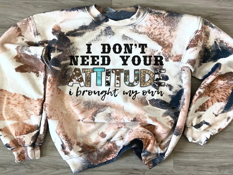 I don't Need Your Attitude, I Brought My Own! Sweatshirt - Cowhide Bleach Crewneck Sweatshirt -Howdy Shirt -Western Wear - Cow Print Cowgirl