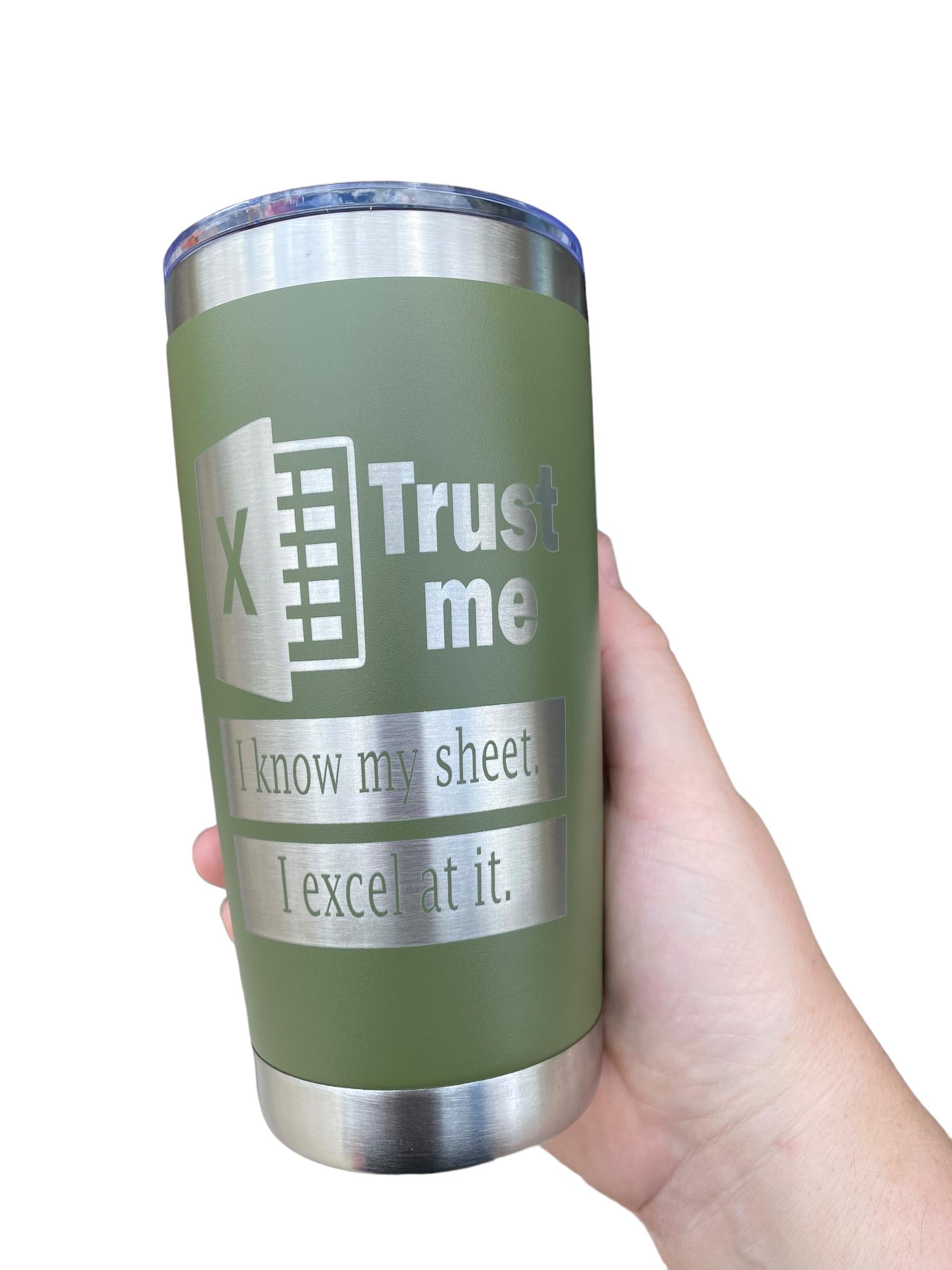 Trust Me I Know My Sheet tumbler- I Excel at It - Funny Spreadsheet Tumbler - 20oz Stainless Steel Tumbler