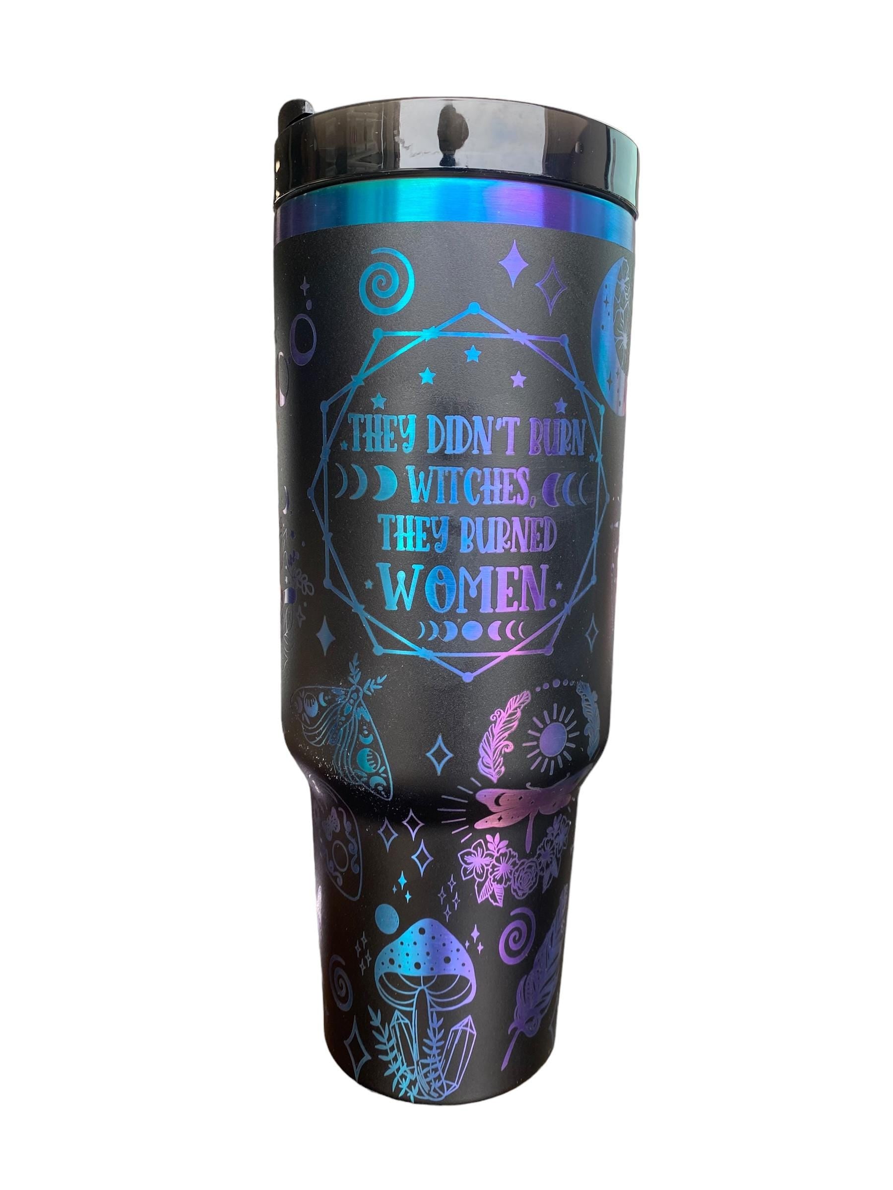 They Didn't Burn Witches, They Burned Women Tumbler -Witchy Season Tumbler - Engraved Tumbler - 40oz Engraved Tumbler - Witch Cup Tumbler
